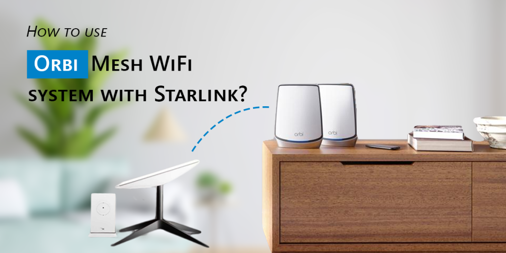 How to Use Orbi Mesh WiFi system with Starlink?