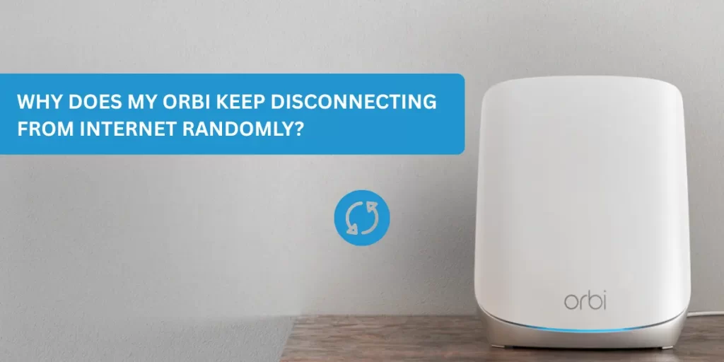 Why Does My Orbi Keep Disconnecting from Internet Randomly?