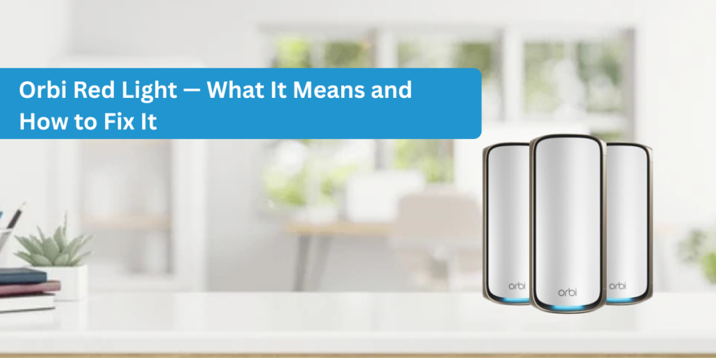 Orbi Red Light — What It Means and How to Fix It